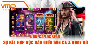 Bắn Cá Jackpot - Sự Kết Hợp Độc Đáo Giữa Săn Cá & Quay Hũ