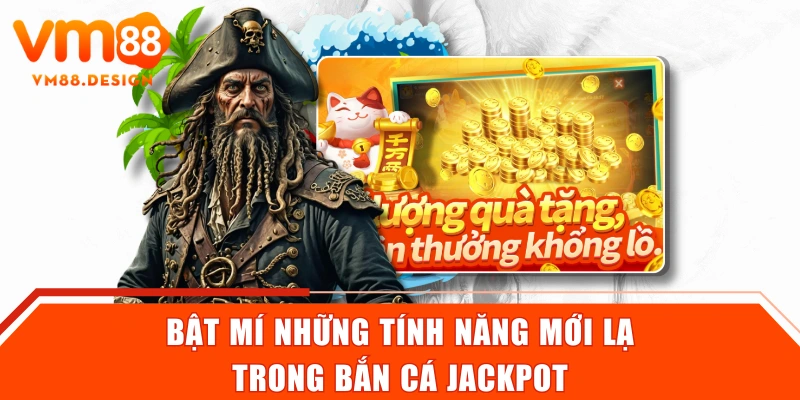 Bật mí những tính năng “mới lạ” trong bắn cá Jackpot