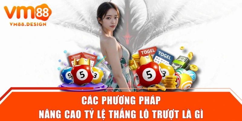 Các phương pháp nâng cao tỷ lệ thắng lô trượt là gì