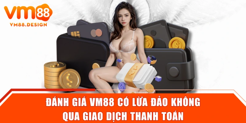 Đánh giá VM88 có lừa đảo không qua giao dịch thanh toán