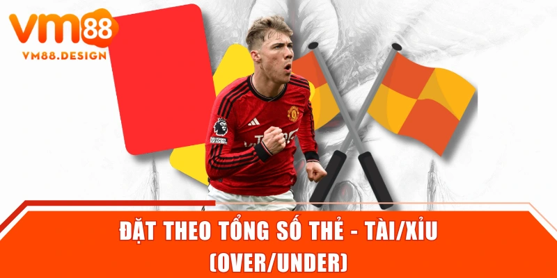 Đặt theo tổng số thẻ - Tài/Xỉu (Over/Under)