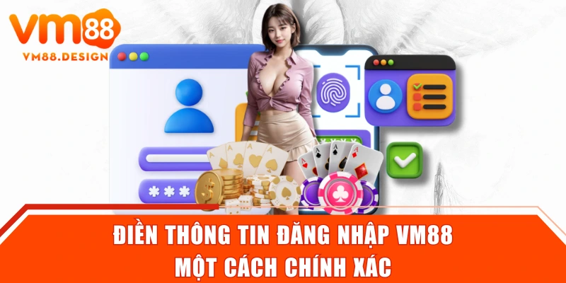 Điền thông tin đăng nhập VM88 một cách chính xác