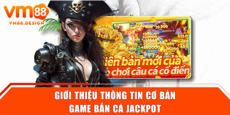 Giới thiệu thông tin cơ bản game bắn cá Jackpot