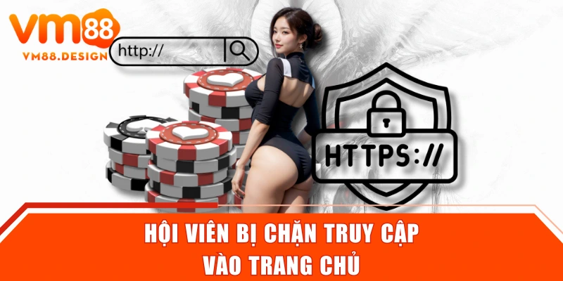 Hội viên bị chặn truy cập vào trang chủ