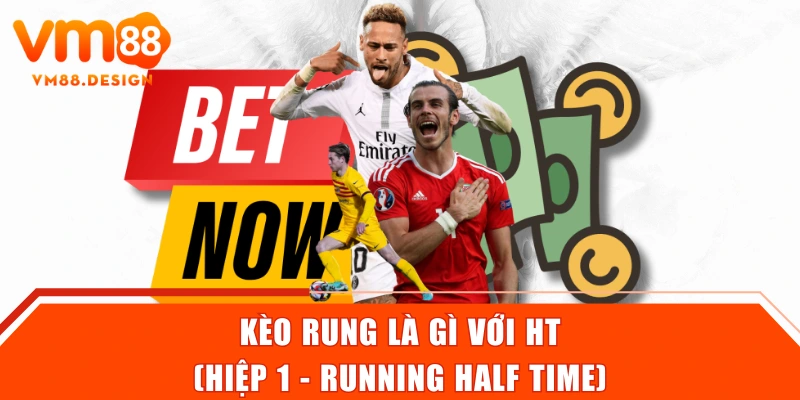 Kèo rung là gì với HT (Hiệp 1 - Running Half Time)