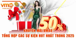 Khuyến Mãi VM88 - Tổng Hợp Các Sự Kiện Hot Nhất Trong 2025