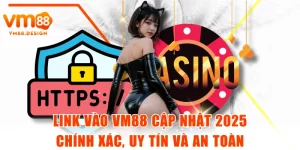 Link Vào VM88 Cập Nhật 2025 Chính Xác, Uy Tín Và An Toàn