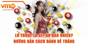 Lô Trượt Là Gì? Ăn Bao Nhiêu? Hướng Dẫn Cách Đánh Dễ Thắng