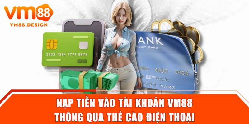 Nạp tiền vào tài khoản VM88 thông qua thẻ cào điện thoại