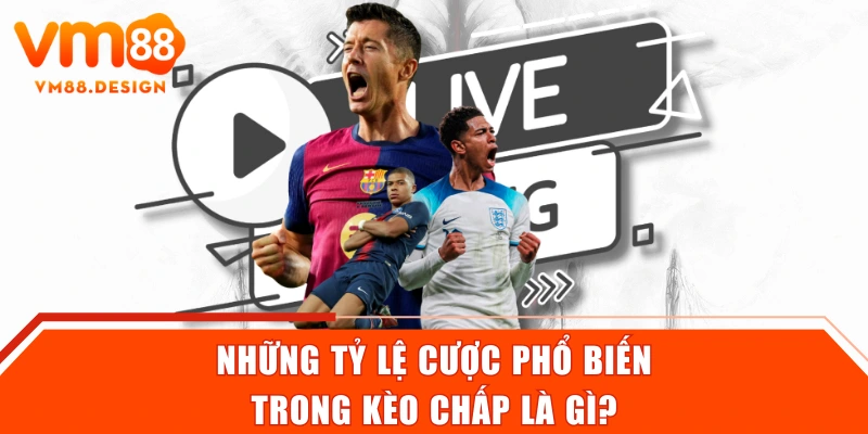 Những tỷ lệ cược phổ biến trong kèo chấp là gì?