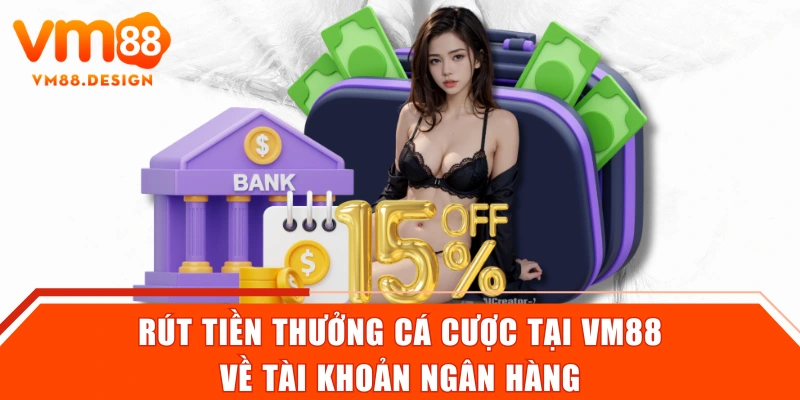 Rút tiền thưởng cá cược tại VM88 về tài khoản ngân hàng