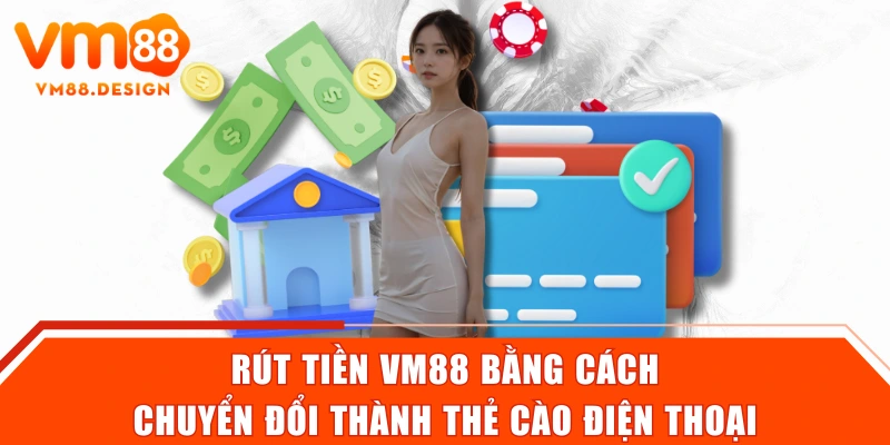 Rút tiền VM88 bằng cách chuyển đổi thành thẻ cào điện thoại