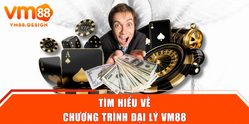 Tìm hiểu về chương trình đại lý VM88