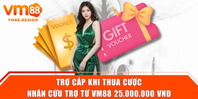 Trợ cấp khi thua cược - Nhận cứu trợ từ VM88 25.000.000 VNĐ