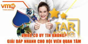VM88 Có Uy Tín Không? Giải Đáp Nhanh Cho Hội Viên Quan Tâm